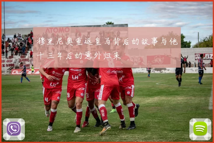 穆里尼奥重返皇马背后的故事与他十三年后的意外归来