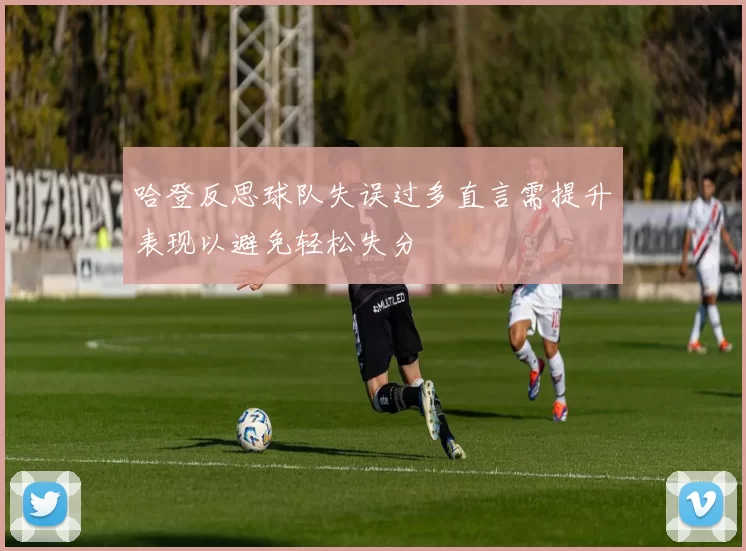 哈登反思球队失误过多直言需提升表现以避免轻松失分