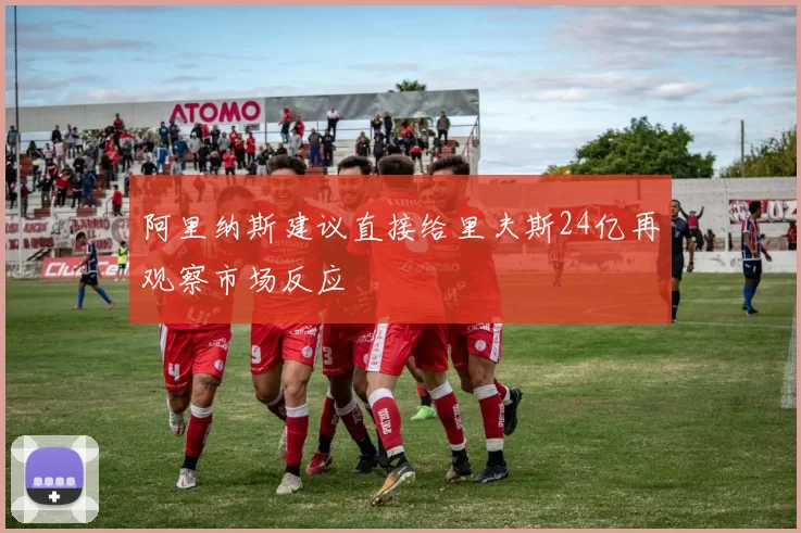 阿里纳斯建议直接给里夫斯24亿再观察市场反应
